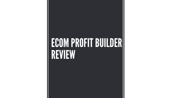 Ecom Profits Builder Review